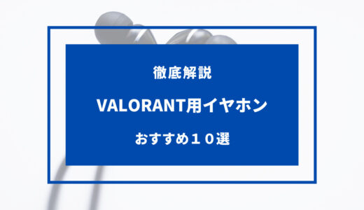 【2024年5月】VALORANT用イヤホンおすすめ10選｜選び方のコツ