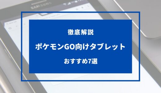 【2024年版】ポケモンGO向けタブレットおすすめ7選！安いAndroid・iPad
